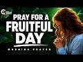 Pray This And Ask God To Make Your Day Fruitful Morning Prayer
