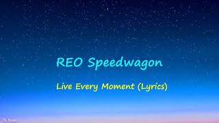 REO Speedwagon - Live Every Moment (Lyrics)