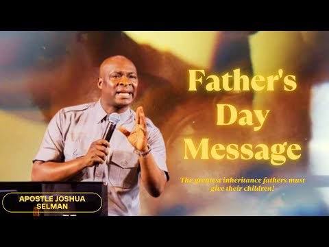 FATHER'S DAY MESSAGE|| APOSTLE JOSHUA SELMAN || ABBA FATHER