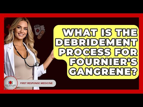 What Is The Debridement Process For Fournier's Gangrene? - First Response Medicine