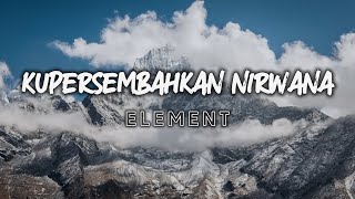 Download lagu Element - Kupersembahkan Nirwana [Lirik] mp3
