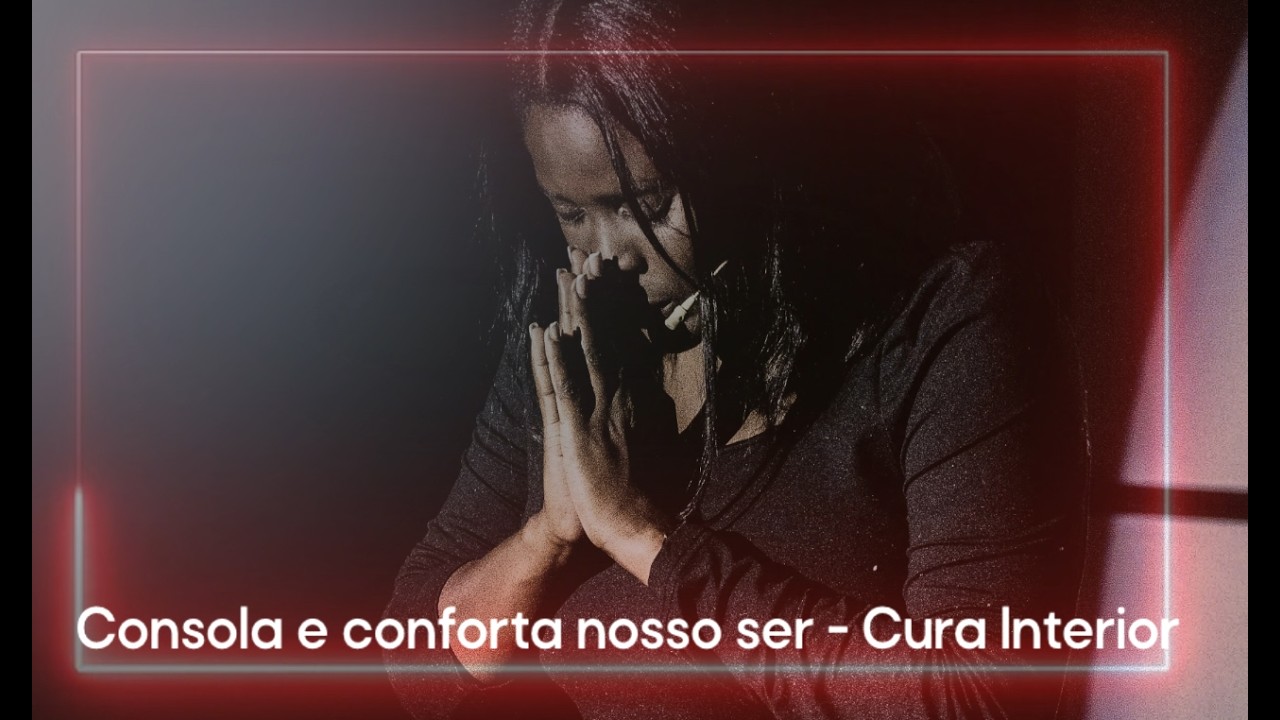 Senhor, consola e conforta nosso ser - Cura interior