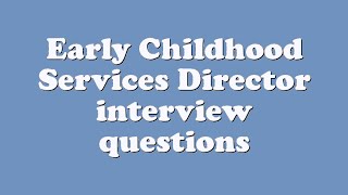 Early Childhood Services Director interview questions