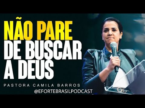 NÃO PARE DE BUSCAR A DEUS - Pastora Camila Barros