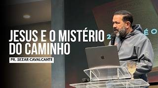 JESUS E O MISTÉRIO DO CAMINHO | PR. SEZAR CAVALCANTE