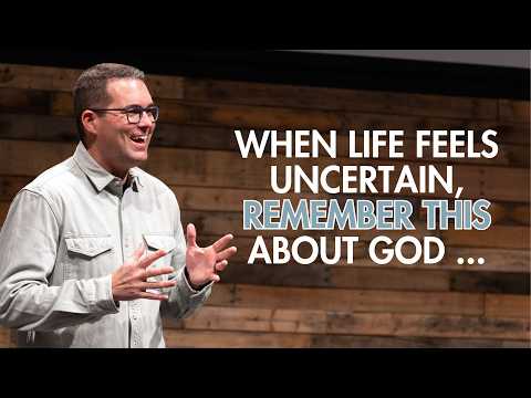 When Life Feels Uncertain, Remember This About God