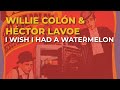 Willie Colón & Héctor Lavoe - I Wish I Had A Watermelon (Audio Oficial)