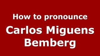 How to pronounce Carlos Miguens Bemberg