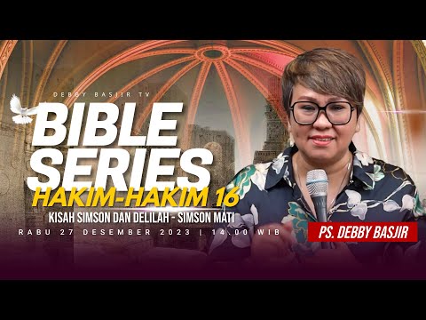 "HAKIM-HAKIM 16 - KISAH SIMSON DAN DELILAH - SIMSON MATI" | BIBLE SERIES - PS. DEBBY BASJIR