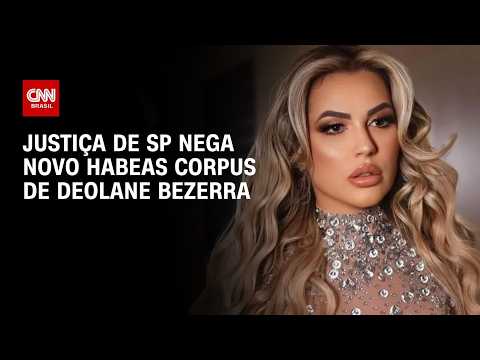 Caso Deolane: Justiça de SP nega novo habeas corpus de influenciadora | AGORA CNN