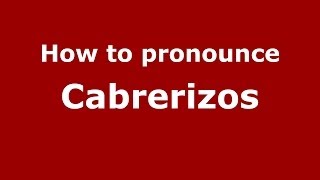 How to pronounce Cabrerizos
