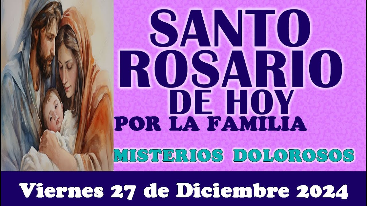🌹 SANTO ROSARIO POR LA FAMILIA DE HOY VIERNES 27 DE DICIEMBRE 2024 MISTERIOS DOLOROSOS🌹SANTO ROSARIO