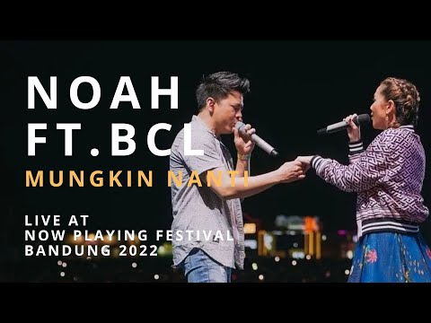 Live NOAH Feat  BCL - Mungkin Nanti (Lirik) at Now Playing Festival Bandung 2022