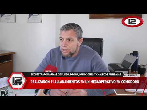 CHUBUT REALIZARON 11 ALLANAMIENTOS EN UN MEGAOPERATIVO EN COMODORO RIVADAVIA