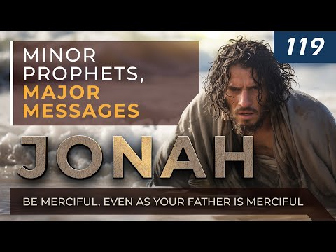 Jonah: Be Merciful, Even as Your Father is Merciful | Minor Prophets, Major Messages thumbnail
