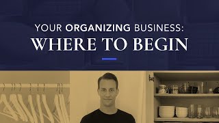 Starting an Organizing Business: Where Should You Begin?