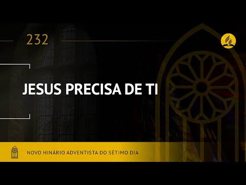 Novo Hinário Adventista • Hino 232 • Jesus Precisa de Ti • (Lyrics)