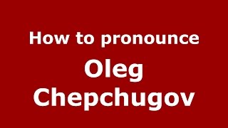 How to pronounce Oleg Chepchugov