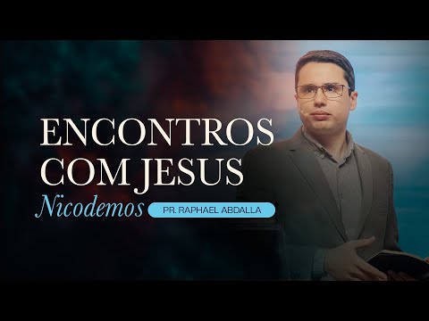 Encontros com Jesus #03 NICODEMOS - Pr. Raphael Abdalla