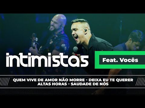 INTIMISTAS FEAT VOCÊS - Quem vive de amor não morre/ Deixa eu te querer/ Altas horas/ Saudade de nós