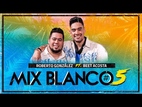 Roberto Gonzalez ft. Beet Acosta. Mix Blanco #5 Tributo a Los Blanco