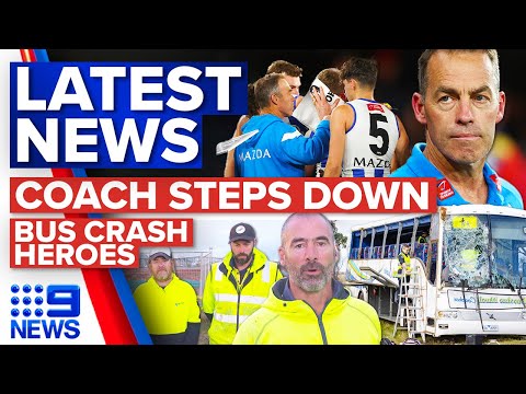 Kangaroos coach Alastair Clarkson stands down, School bus crash tradie heroes | 9 News Australia
