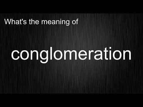 What's the meaning of \conglomeration\, How to pronounce conglomeration?