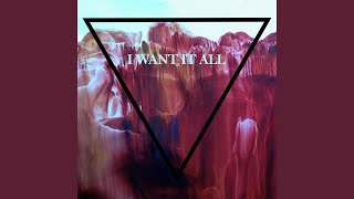 I Want It All
