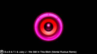 [Dubstep] B.o.B & T.I & Juicy J - We Still In This Bitch (Mental Ruckus Remix)