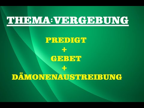 Wir müssen den Menschen VERGEBEN, sonst VERGIBT Gott uns nicht! Predigt + Gebet + Dämonenaustreibung