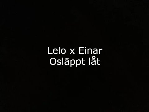 Lelo x Einar - osläppt ( hela låten)