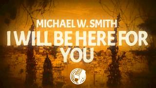 Download lagu Michael W. Smith - I Will Be Here for You (Lyrics) mp3