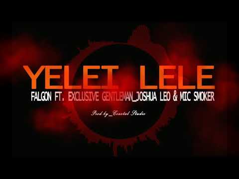 Yelei Lele - Falgon Ft Exclusive Gentleman, Joshua Leo & Mic Smoker Prod By Coastal Studio