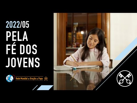 Pela fé dos jovens – O Vídeo do Papa 05 – Maio de 2022