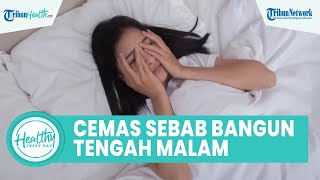 Penyebab Sering Terbangun Tengah Malam, di Antaranya Rasa Cemas dan Insomnia