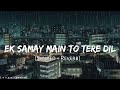 Ek Samay Main To Tere Dil Se Juda Tha [Slowed + Reverb] - Armaan Alif | Lofi Bollywood | Lofi Vibes