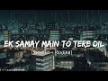 Ek Samay Main To Tere Dil Se Juda Tha Slowed Reverb Armaan Alif Lofi Bollywood Lofi Vibes