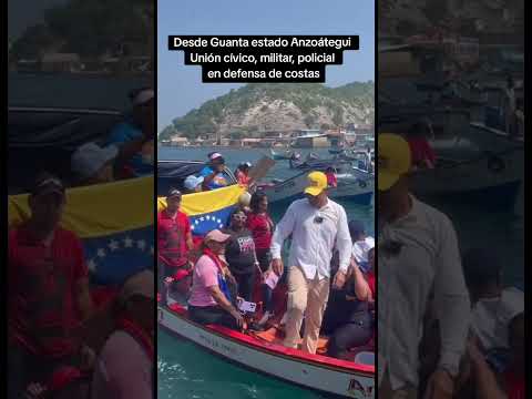 Desde Guanta estado Anzoátegui unión cívico, militar, policial en defensa de costas