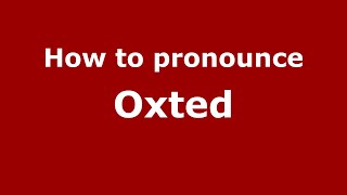 How to pronounce Oxted