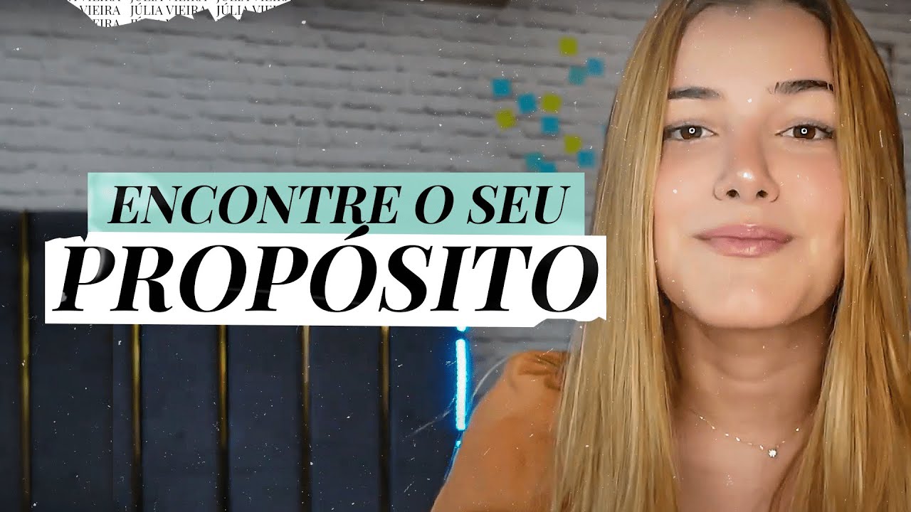 O passo a passo para encontrar o seu Propósito | Júlia Vieira