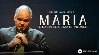 Mensagem com Pr. Nelson Lucas - Maria, o Exemplo de Maternidade