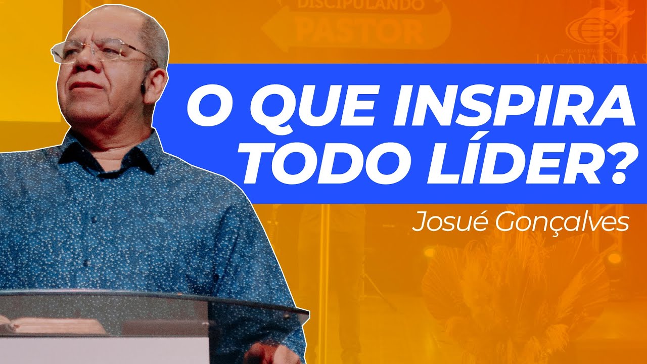 O QUE INSPIRA TODO LÍDER?? - PR. JOSUÉ GONÇALVES