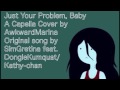 Just Your Problem Baby (A Capella Cover) 