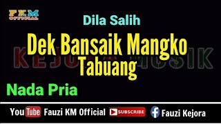Download lagu Dila Salih - DEK BANSAIK MANGKO TABUANG (Karaoke) NADA PRIA mp3
