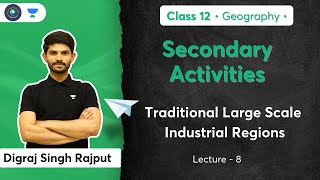Class 12th - Geography - Secondary Activities | Traditional Large Scale Industrial Regions | Digraj