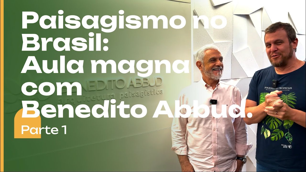Paisagismo no Brasil: AULA MAGNA com Benedito Abbud. Parte 1.