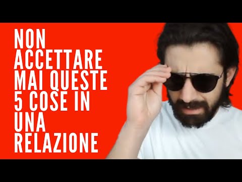 NON ACCETTARE MAI QUESTE 5 COSE IN UNA RELAZIONE