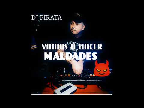VAMOS A HACER MALDADES  x DJ PIRATA x EL KAIO x MAXI GEN