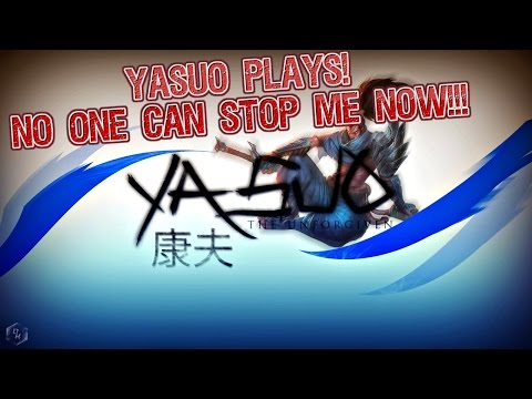 League Of Legends: YASUO PLAYS! NO ONE CAN STOP ME NOW!!!!!