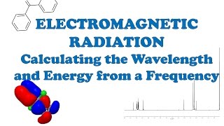 ELECTROMAGNETIC RADIATION - Calculating the Wavelength and Energy from a Frequency